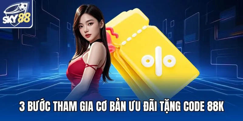 3 bước tham gia cơ bản ưu đãi tặng code 88K