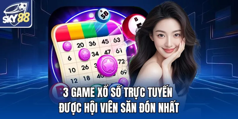 3 game xổ số trực tuyến được hội viên săn đón nhất