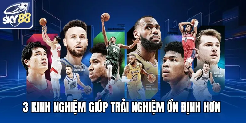 3 kinh nghiệm giúp trải nghiệm ổn định hơn