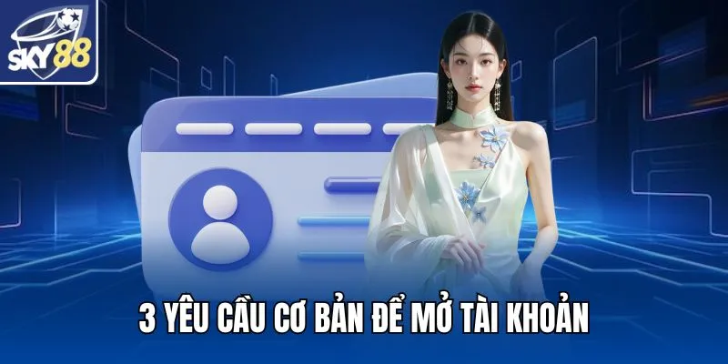 3 yêu cầu cơ bản để mở tài khoản