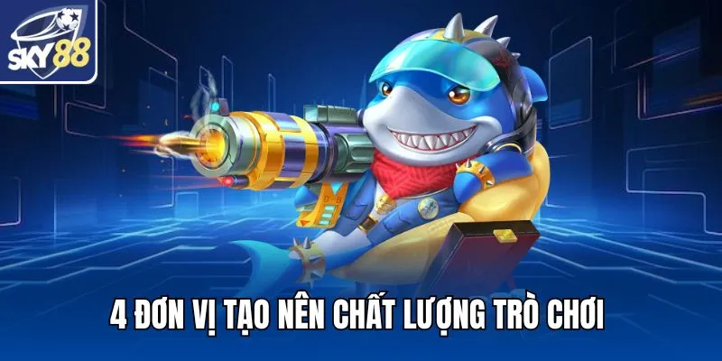 4 đơn vị tạo nên chất lượng trò chơi
