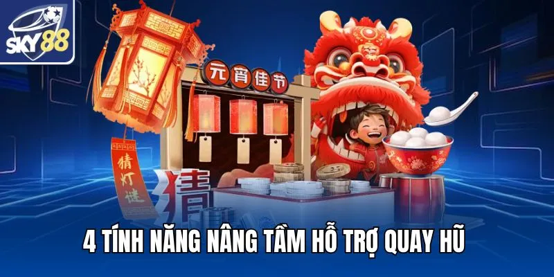 4 tính năng nâng tầm hỗ trợ quay hũ