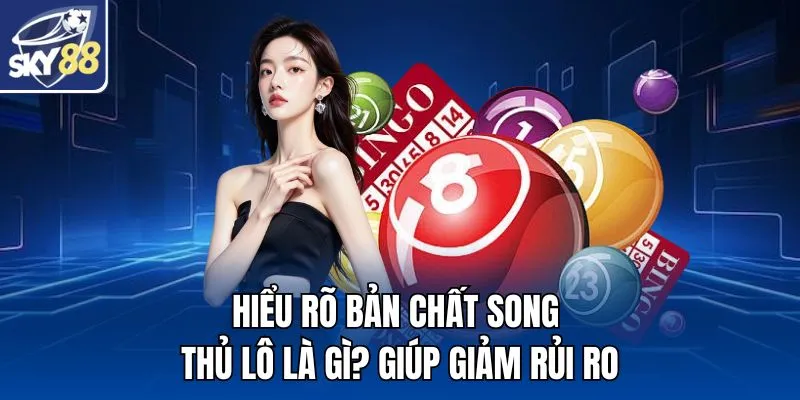 Hiểu rõ bản chất song thủ lô là gì? giúp giảm rủi ro