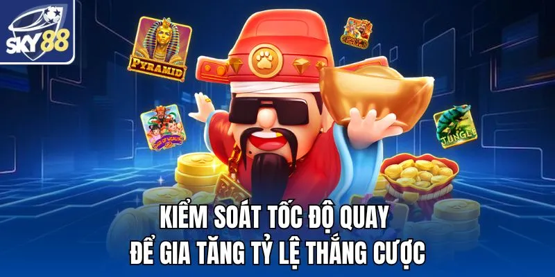 Kiểm soát tốc độ quay để gia tăng tỷ lệ thắng cược