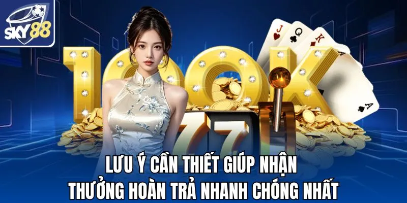 Lưu ý cần thiết giúp nhận thưởng hoàn trả nhanh chóng nhất