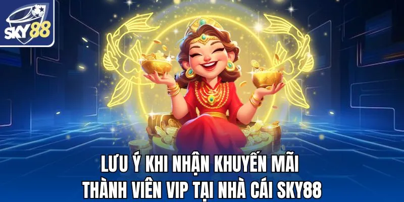 Lưu ý khi nhận khuyến mãi thành viên VIP tại nhà cái SKY88